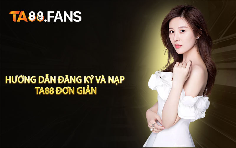 Những hướng dẫn đăng ký và nạp TA88 đơn giản