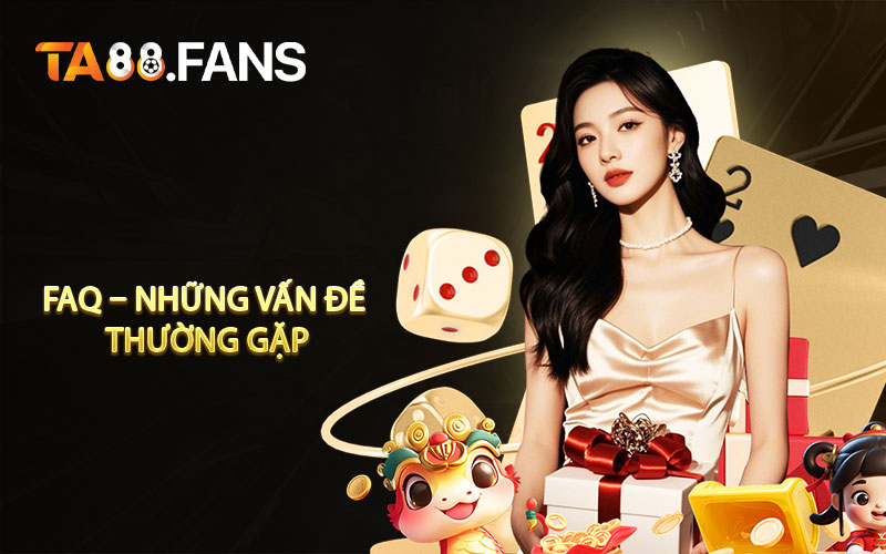 FAQ - Những vấn đề thường gặp và câu trả lời chi tiết